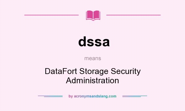What does dssa mean? It stands for DataFort Storage Security Administration