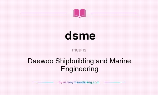 What does dsme mean? It stands for Daewoo Shipbuilding and Marine Engineering