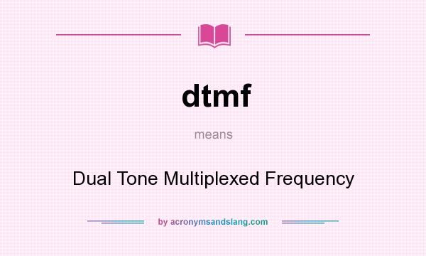 What does dtmf mean? It stands for Dual Tone Multiplexed Frequency