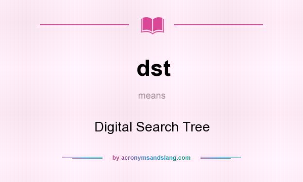 What does dst mean? It stands for Digital Search Tree