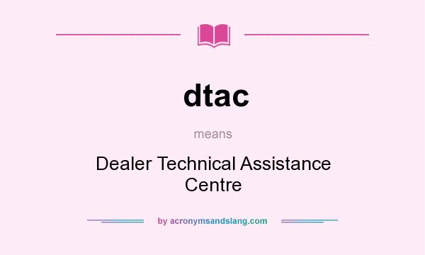 What does dtac mean? It stands for Dealer Technical Assistance Centre