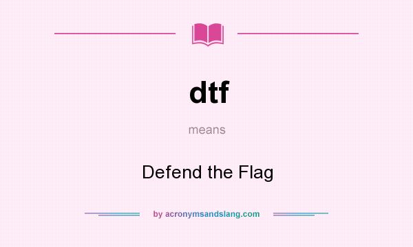 What does dtf mean? It stands for Defend the Flag