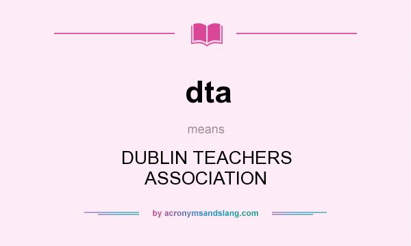 What does dta mean? It stands for DUBLIN TEACHERS ASSOCIATION