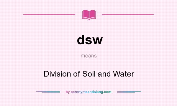 What does dsw mean? It stands for Division of Soil and Water