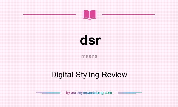 What does dsr mean? It stands for Digital Styling Review