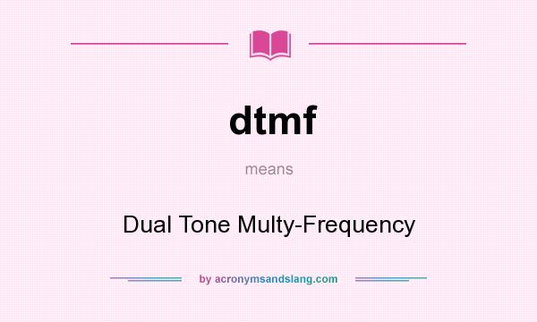 What does dtmf mean? It stands for Dual Tone Multy-Frequency