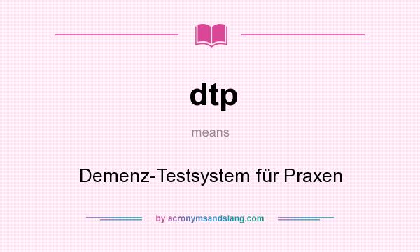 What does dtp mean? It stands for Demenz-Testsystem für Praxen