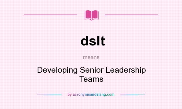 What does dslt mean? It stands for Developing Senior Leadership Teams