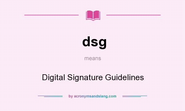 What does dsg mean? It stands for Digital Signature Guidelines