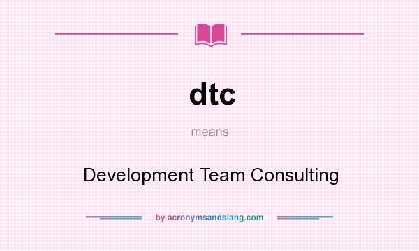 What does dtc mean? It stands for Development Team Consulting