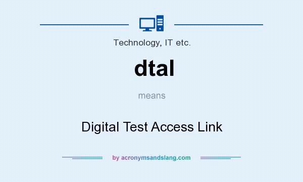 What does dtal mean? It stands for Digital Test Access Link