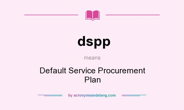 What does dspp mean? It stands for Default Service Procurement Plan
