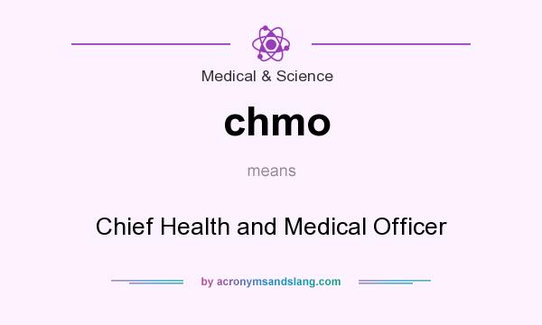 What does chmo mean? It stands for Chief Health and Medical Officer