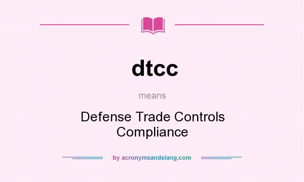What does dtcc mean? It stands for Defense Trade Controls Compliance