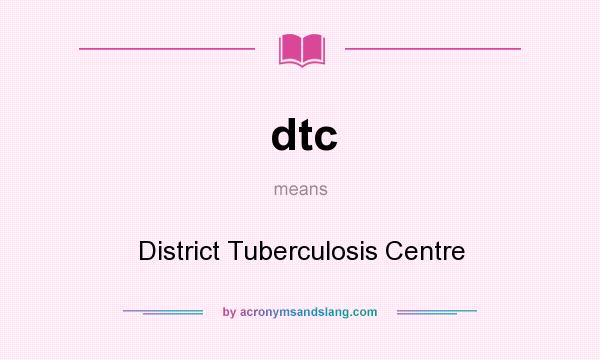 What does dtc mean? It stands for District Tuberculosis Centre