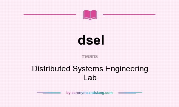 What does dsel mean? It stands for Distributed Systems Engineering Lab