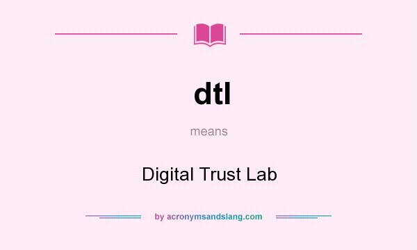 What does dtl mean? It stands for Digital Trust Lab