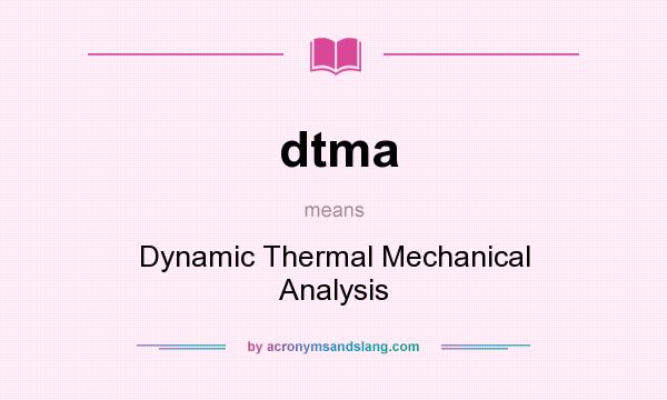What does dtma mean? It stands for Dynamic Thermal Mechanical Analysis
