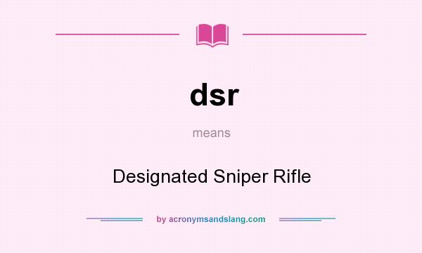 What does dsr mean? It stands for Designated Sniper Rifle