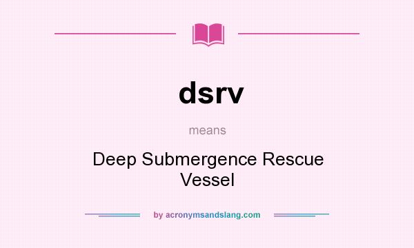 What does dsrv mean? It stands for Deep Submergence Rescue Vessel