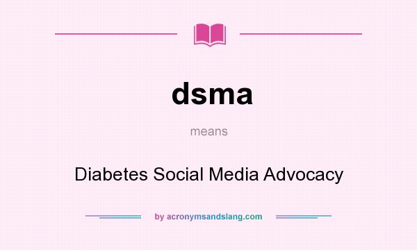 What does dsma mean? It stands for Diabetes Social Media Advocacy