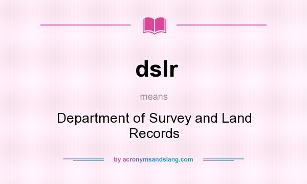 What does dslr mean? It stands for Department of Survey and Land Records