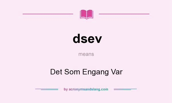 What does dsev mean? It stands for Det Som Engang Var