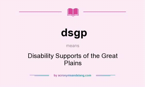 What does dsgp mean? It stands for Disability Supports of the Great Plains