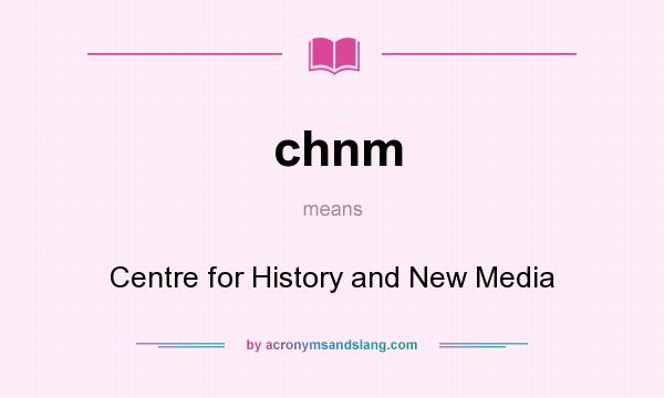 What does chnm mean? It stands for Centre for History and New Media