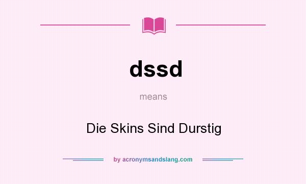 What does dssd mean? It stands for Die Skins Sind Durstig