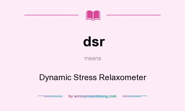 What does dsr mean? It stands for Dynamic Stress Relaxometer