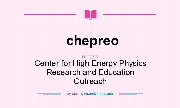 What does chepreo mean? It stands for Center for High Energy Physics Research and Education Outreach