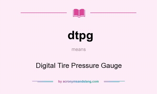 What does dtpg mean? It stands for Digital Tire Pressure Gauge