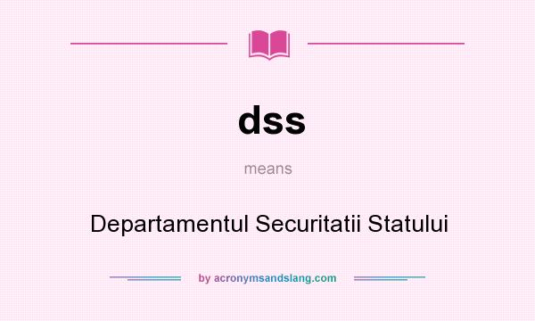What does dss mean? It stands for Departamentul Securitatii Statului