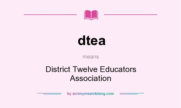 What does dtea mean? It stands for District Twelve Educators Association