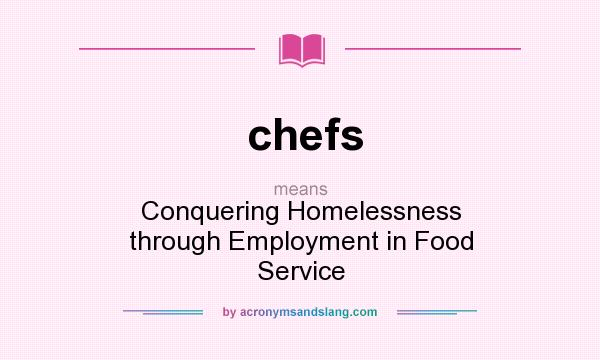 What does chefs mean? It stands for Conquering Homelessness through Employment in Food Service