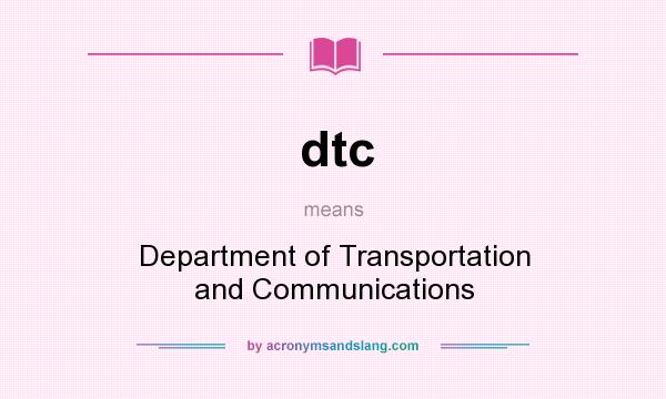 What does dtc mean? It stands for Department of Transportation and Communications