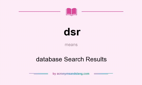 What does dsr mean? It stands for database Search Results