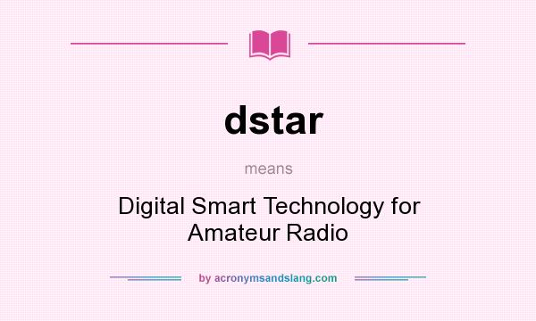 What does dstar mean? It stands for Digital Smart Technology for Amateur Radio