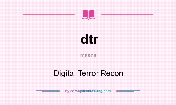 What does dtr mean? It stands for Digital Terror Recon
