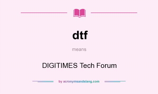 What does dtf mean? It stands for DIGITIMES Tech Forum