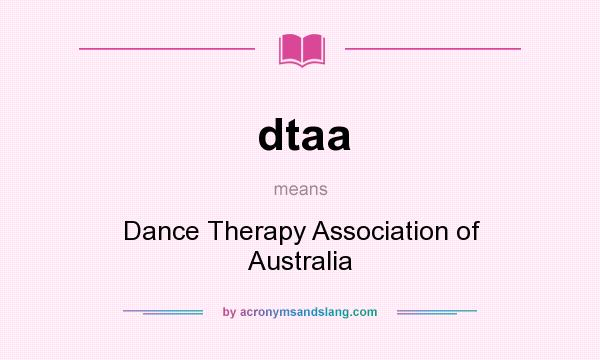 What does dtaa mean? It stands for Dance Therapy Association of Australia