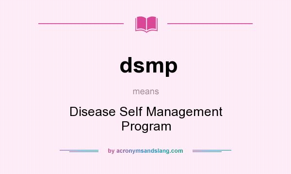 What does dsmp mean? It stands for Disease Self Management Program