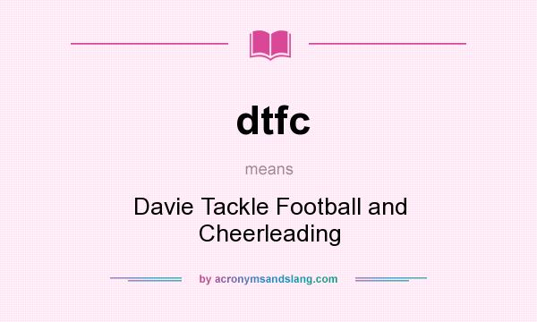 What does dtfc mean? It stands for Davie Tackle Football and Cheerleading