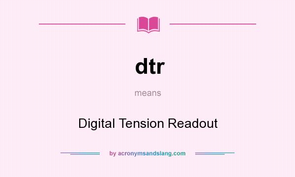 What does dtr mean? It stands for Digital Tension Readout