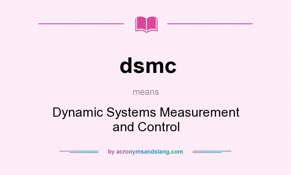 What does dsmc mean? It stands for Dynamic Systems Measurement and Control