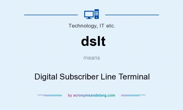 What does dslt mean? It stands for Digital Subscriber Line Terminal
