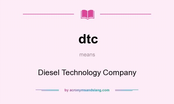 What does dtc mean? It stands for Diesel Technology Company
