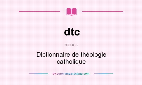 What does dtc mean? It stands for Dictionnaire de théologie catholique