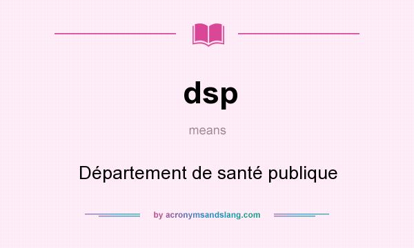 What does dsp mean? It stands for Département de santé publique
